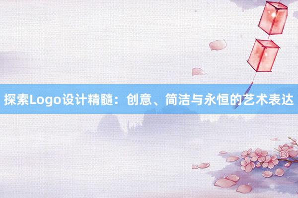 探索Logo设计精髓：创意、简洁与永恒的艺术表达